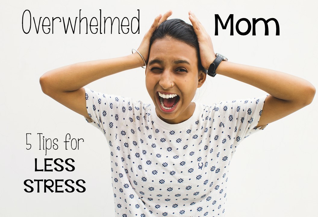 Overwhelmed Mom: 5 Tips For Less Stress! - Maestra Mom